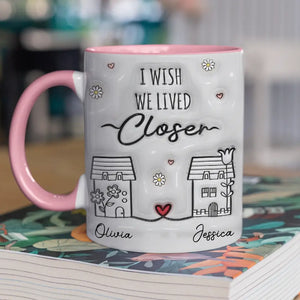 Je te souhaite de vivre à côté - Mug personnalisé avec effet gonflable 3D imprimé - Cadeau pour les meilleures amies, les meilleures amies et les sœurs