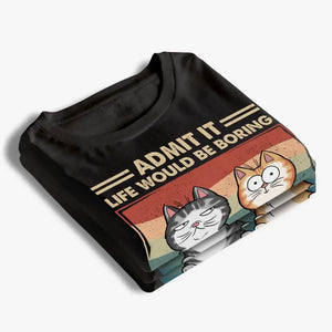 Admettez-le, la vie serait ennuyeuse sans nous - T-shirt unisexe personnalisé, sweat à capuche, sweat-shirt - Fête des Mères, cadeau pour les propriétaires d'animaux, amoureux des animaux