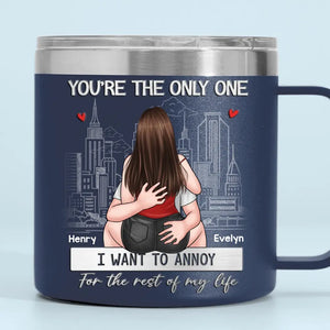 Tu es le seul que je veux ennuyer - Gobelet personnalisé en acier inoxydable de 14 oz avec poignée pour couple - Cadeau pour mari et femme, anniversaire