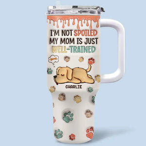Je ne suis pas gâté, ma mère est juste bien dressée - Gobelet en acier inoxydable personnalisé avec effet gonflé 3D imprimé pour chien de 40 oz avec poignée - Cadeau pour les propriétaires d'animaux et les amoureux des animaux