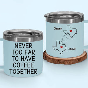 On n'est jamais trop loin pour prendre le thé ensemble - Gobelet personnalisé en acier inoxydable de 14 oz avec poignée - Cadeau pour les meilleures amies, les meilleures amies et les sœurs