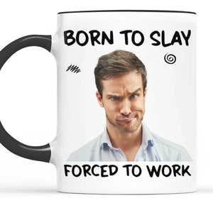 Custom Photo Born To Slay, Force To Work - Coworker Personalized Custom Accent Mug - Christmas Gift For Coworkers, Work Friends, Colleagues