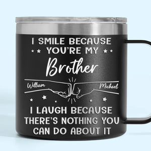 Je souris parce que tu es mon frère - Gobelet personnalisé en acier inoxydable de 14 oz avec poignée - Cadeau pour les membres de la famille