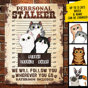 We Will Follow You Wherever You Go Bathroom Included - Funny Personalized Cat Metal Sign.