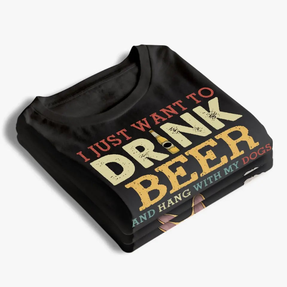 Je veux juste boire de la bière - T-shirt unisexe personnalisé pour chien, sweat à capuche, sweat-shirt - Fête des pères, cadeau pour les propriétaires d'animaux et les amoureux des animaux