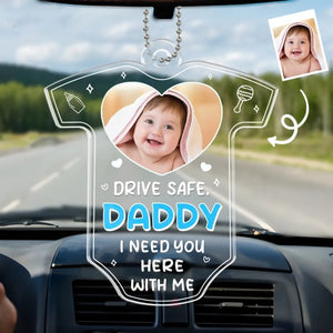 Photo personnalisée Drive Safe We Need You To Be Here - Ornement de voiture personnalisé pour la famille - Forme personnalisée en acrylique - Fête des pères, cadeau pour le premier papa