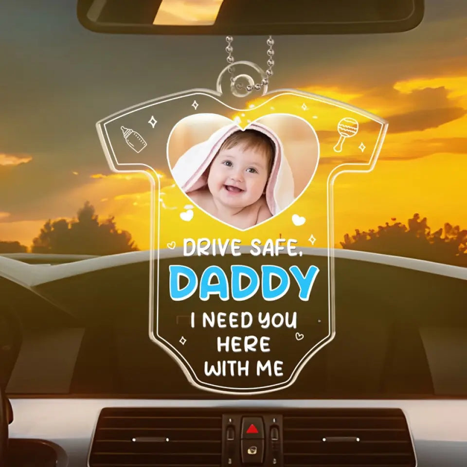 Photo personnalisée Drive Safe We Need You To Be Here - Ornement de voiture personnalisé pour la famille - Forme personnalisée en acrylique - Fête des pères, cadeau pour le premier papa