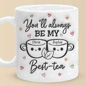 Tu seras toujours mon meilleur thé - Mug personnalisé avec effet gonflé 3D - Cadeau pour meilleures amies, meilleures amies, sœurs
