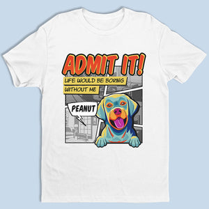La vie serait ennuyeuse sans moi Pop Art - T-shirt unisexe personnalisé pour chien, sweat à capuche, sweat-shirt - Cadeau pour les propriétaires d'animaux et les amoureux des animaux