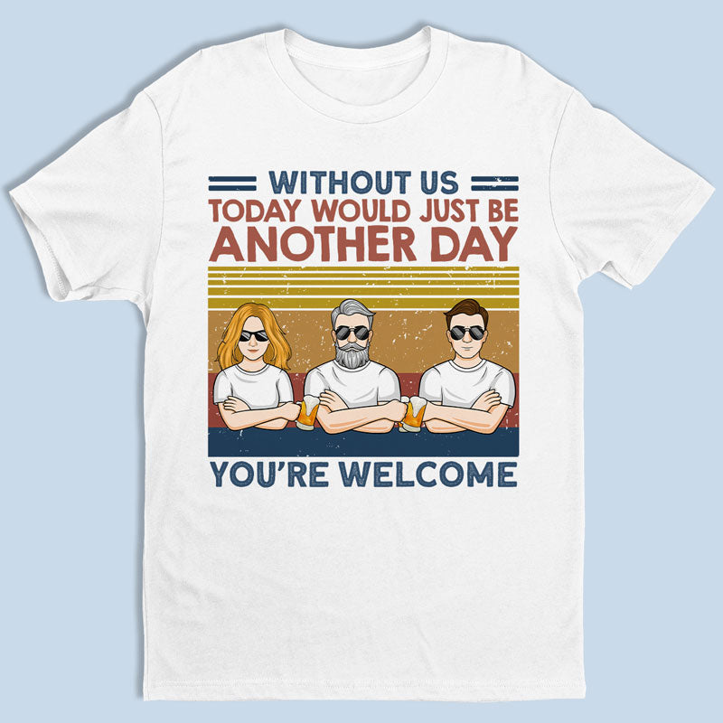 Without Us, Today Would Just Be Another Day - Family Personalized Custom Unisex T-shirt, Hoodie, Sweatshirt - Birthday Gift For Dad