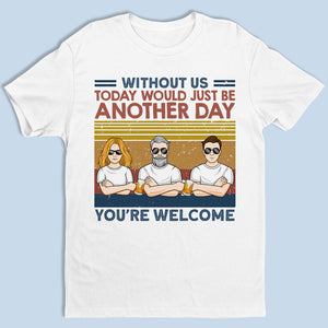 Without Us, Today Would Just Be Another Day - Family Personalized Custom Unisex T-shirt, Hoodie, Sweatshirt - Birthday Gift For Dad