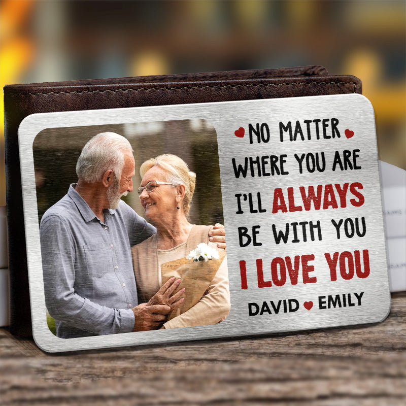 Photo personnalisée, peu importe où vous êtes, je serai toujours avec vous - Carte portefeuille en aluminium personnalisée pour couple - Cadeau pour mari et femme