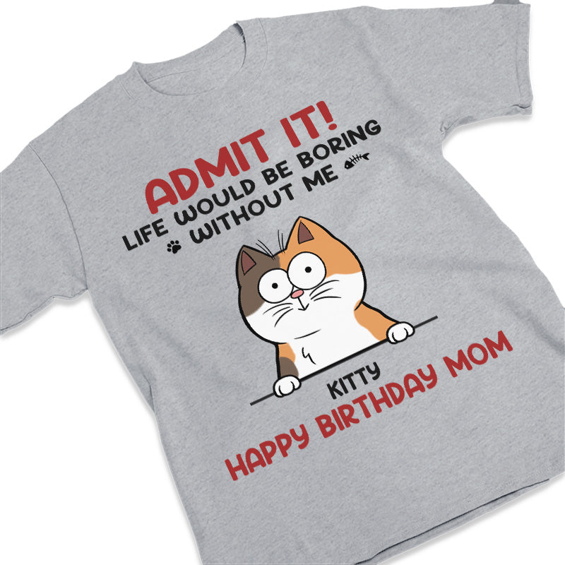 Admettez-le, la vie serait ennuyeuse sans moi - T-shirt unisexe personnalisé avec chat, sweat à capuche, sweat-shirt - Cadeau pour les propriétaires d'animaux et les amoureux des animaux