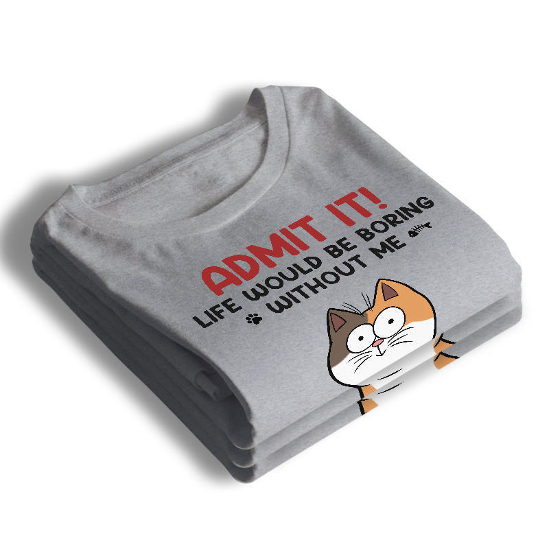 Admettez-le, la vie serait ennuyeuse sans moi - T-shirt unisexe personnalisé avec chat, sweat à capuche, sweat-shirt - Cadeau pour les propriétaires d'animaux et les amoureux des animaux