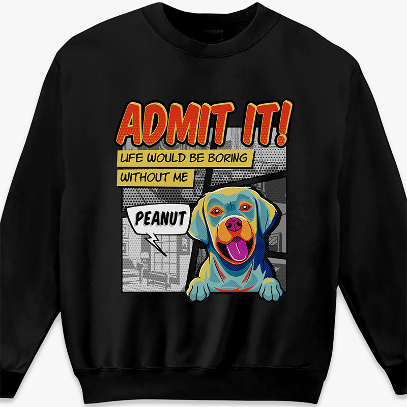 La vie serait ennuyeuse sans moi Pop Art - T-shirt unisexe personnalisé pour chien, sweat à capuche, sweat-shirt - Cadeau pour les propriétaires d'animaux et les amoureux des animaux