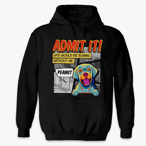 La vie serait ennuyeuse sans moi Pop Art - T-shirt unisexe personnalisé pour chien, sweat à capuche, sweat-shirt - Cadeau pour les propriétaires d'animaux et les amoureux des animaux