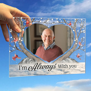 Custom Photo I'm Always With You - Memorial Personalized Custom Acrylic Plaque - Christmas Gift, Sympathy Gift For Family Members