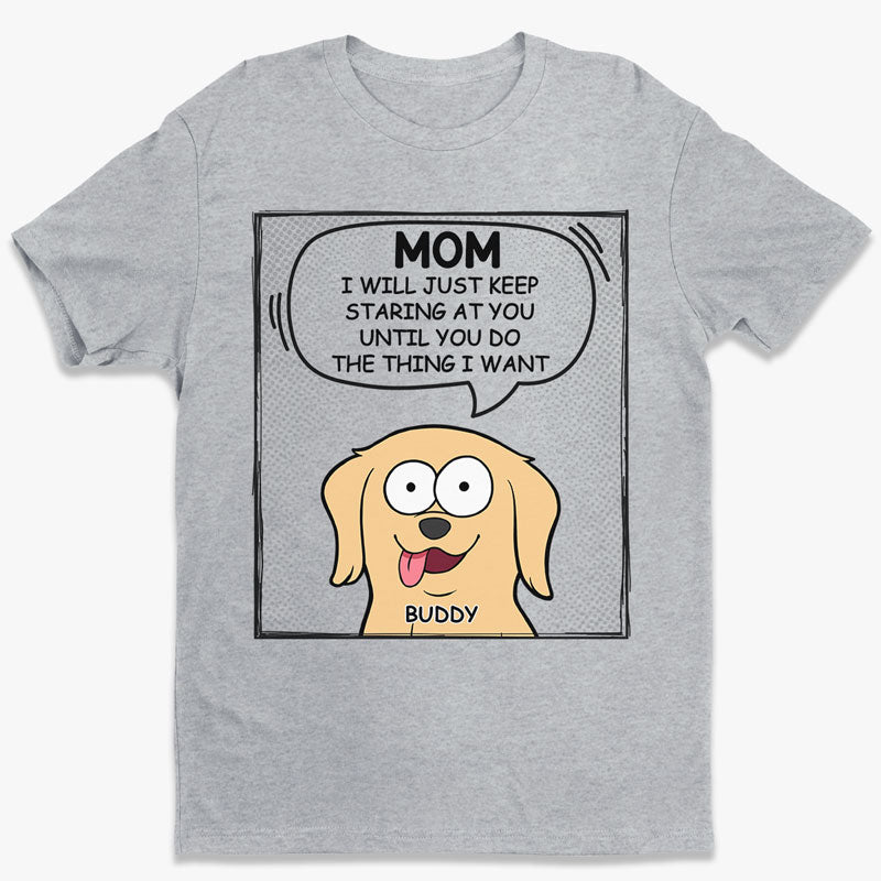 We Will Just Keep Staring At You - Dog Personalized Custom Unisex T-shirt, Hoodie, Sweatshirt - Mother's Day, Father's Day, Gift For Pet Owners, Pet Lovers