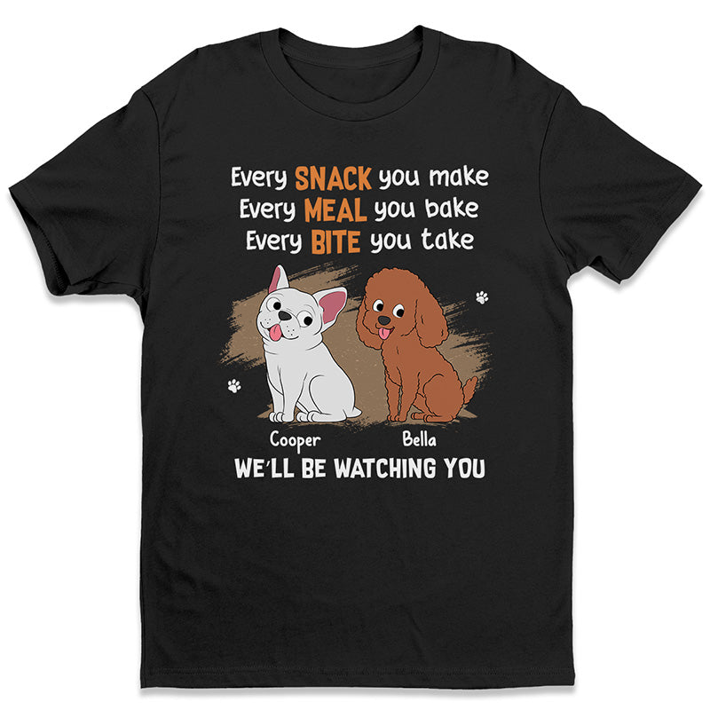 Every Snack You Make - Dog Personalized Custom Unisex T-shirt, Hoodie, Sweatshirt - Gift For Pet Owners, Pet Lovers