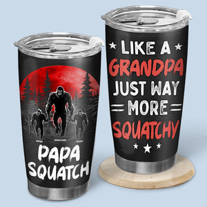 Like A Daddy, Just Way More Squatchy - Family Personalized Custom Tumbler - Gift For Dad, Grandpa