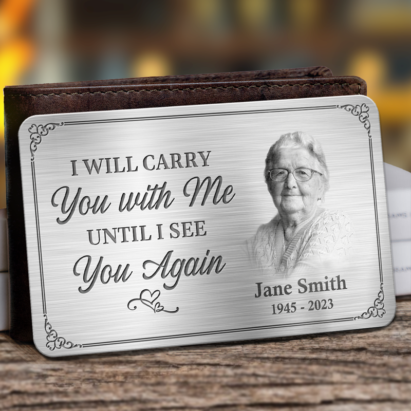 Photo personnalisée Je te porterai avec moi jusqu'à ce que je te revoie - Carte portefeuille personnalisée en aluminium commémorative - Cadeau de condoléances pour les membres de la famille