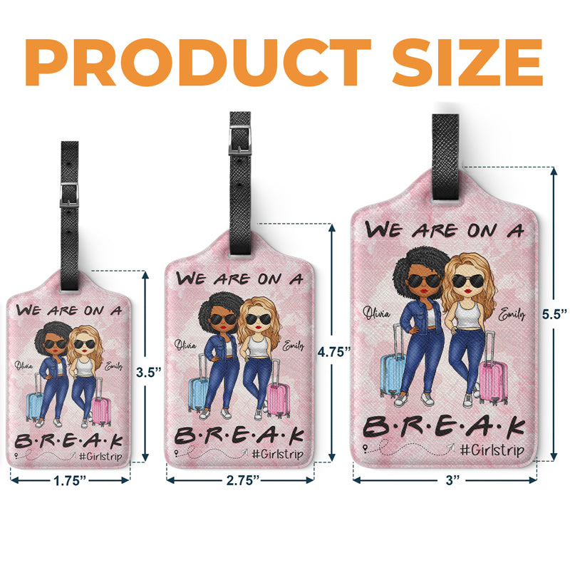 We Are On A Break - Travel Personalized Custom Luggage Tag - Holiday Vacation Gift, Gift For Adventure Travel Lovers, Best Friends, BFF, Sisters