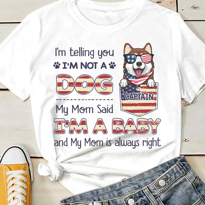 I'm Not A Dog, Mom Said I Am A Baby - Gifts For 4th Of July - Personalized Unisex T-Shirt.