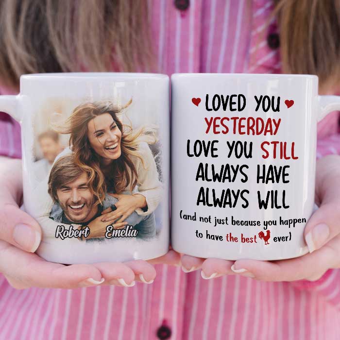 Loved You Yesterday Love You Still - Upload Image, Gift For Couples - Personalized Mug.