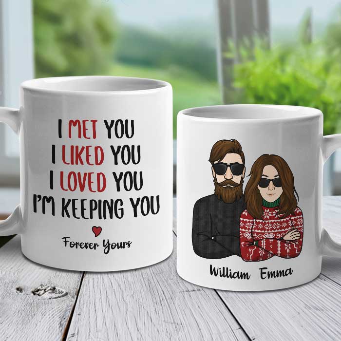 I Met You I Liked You I Loved You I'm Keeping You - Personalized Mug.