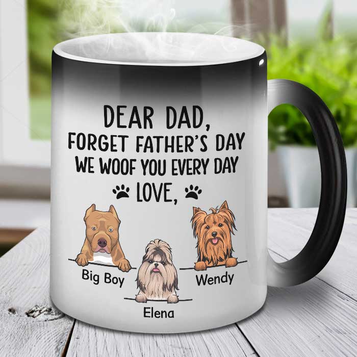Forget Father's Day We Woof You Every Day - Gift for Dad, Funny Personalized Color Changing Dog Mug.
