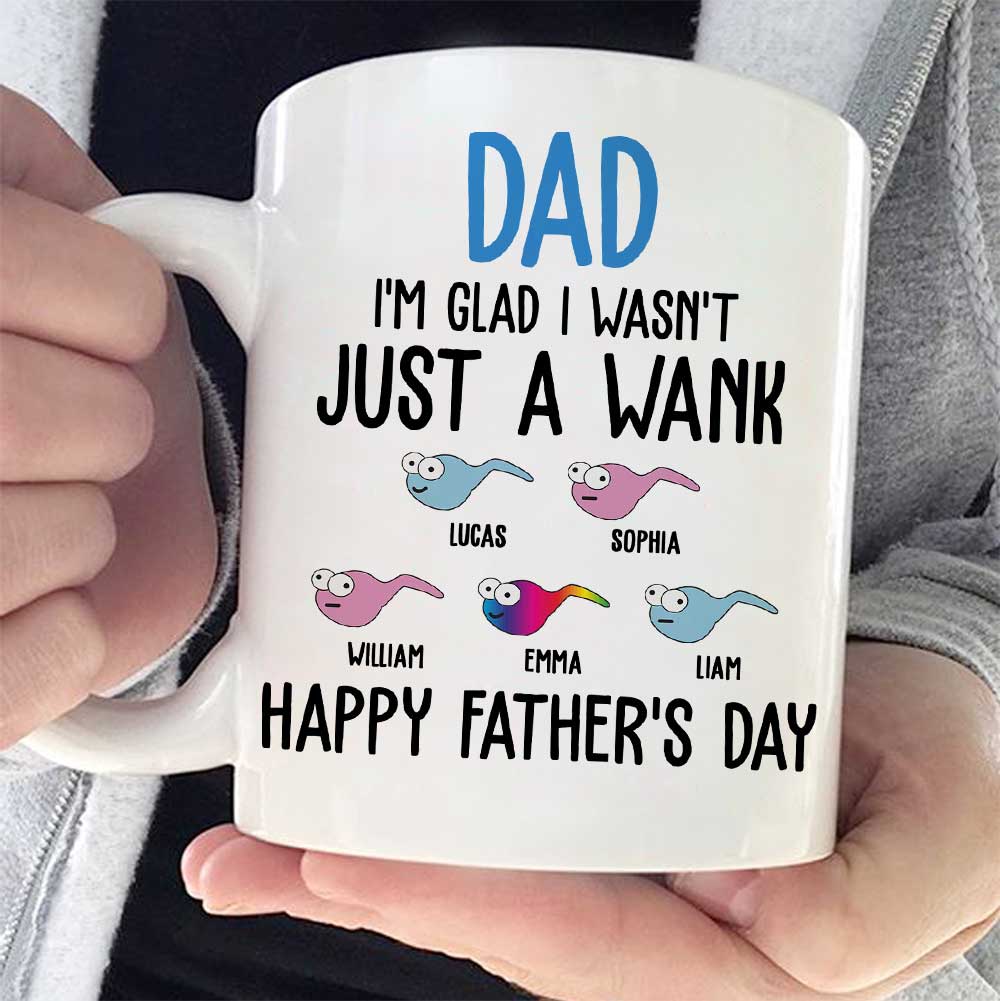 I'm Glad I Wasn't Just A Wank - Gift For Dads - Personalized Mug.