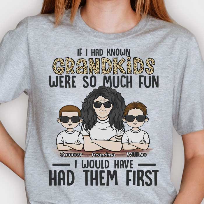 If I Had Known Grandkids Were So Much Fun I Would Have Had Them First - Gift For Mom, Grandma - Personalized Unisex T-shirt, Hoodie.