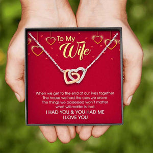 To My Wife What Will Matter Is That I Had You & You Had Me - Gift For Couples, Husband Wife, Personalized Interlocking Hearts Necklace.