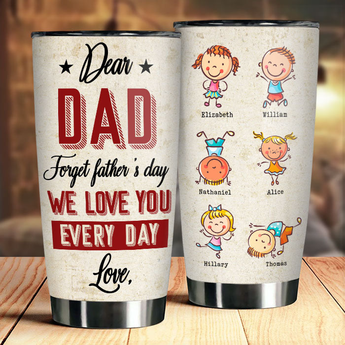 Cher papa, oublie la fête des pères, on t'aime tous les jours - Cadeau pour la fête des pères - Gobelet personnalisé