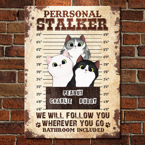 We Will Follow You Wherever You Go Bathroom Included  - Funny Personalized Cat Metal Sign.