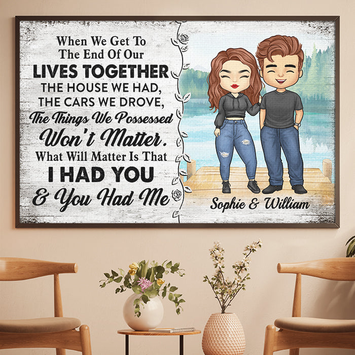What Will Really Matter Is That I Had You And You Had Me - Gift For Couples, Personalized Horizontal Poster.