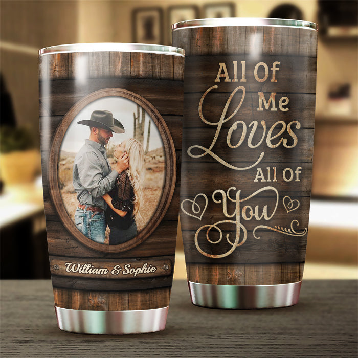 All Of Me Loves All Of You - Upload Image, Gift For Couples - Personalized Tumbler.