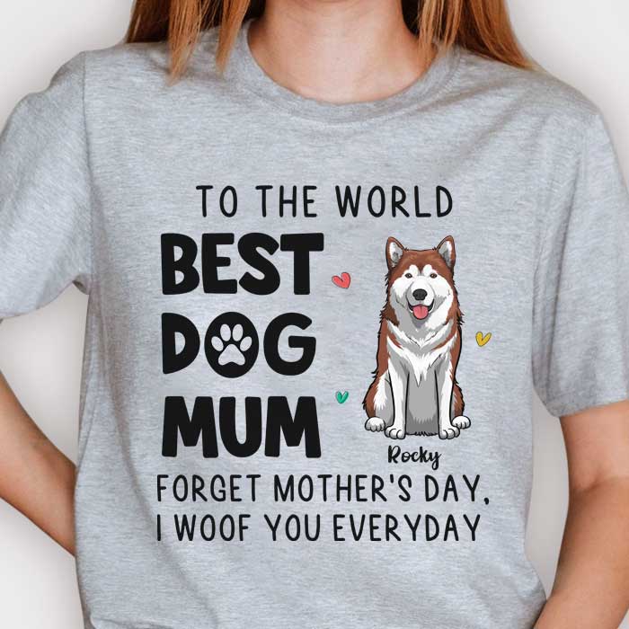 To The World Best Dog Mum I Woof You Everyday - Gift For Mother's Day, Personalized Unisex T-shirt, Hoodie.