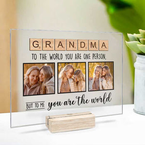 To The World You Are One Person But To Me You Are The World - Upload Image, Gift For Mom, Grandma - Personalized Acrylic Plaque.