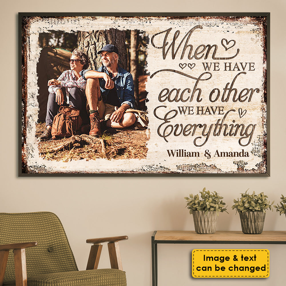 When We Have Each Other We Have Everything - Upload Image, Gift For Couples, Husband Wife - Personalized Horizontal Poster.