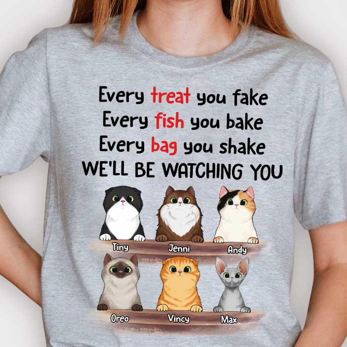 Every Treat You Fake I'll Be Watching You - Funny Personalized Custom Cat T-shirt.